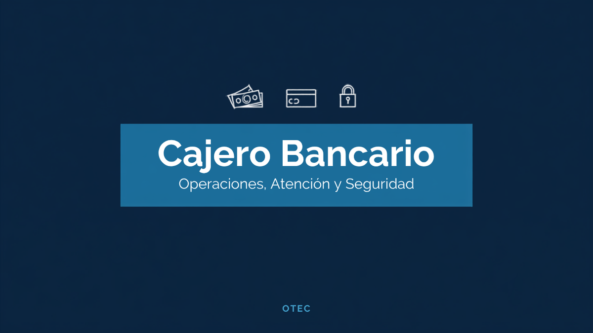 Cajero Bancario: Operaciones, Atención y Seguridad